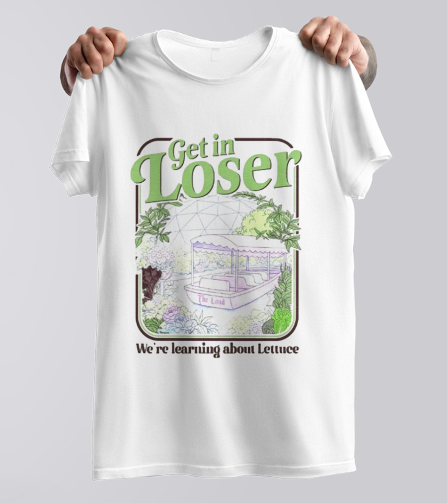 Get In Loser We're Learning About Lettuce The Land Dome T-Shirt