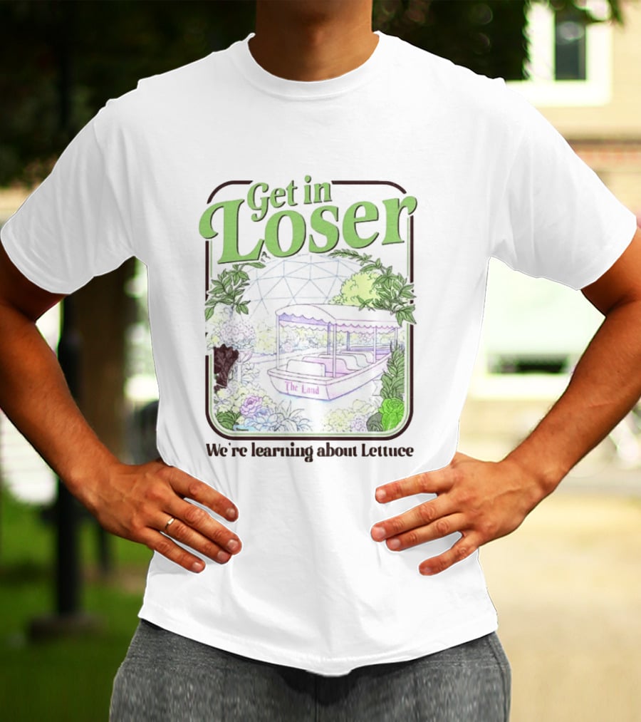 Get In Loser We're Learning About Lettuce The Land Dome T-Shirt