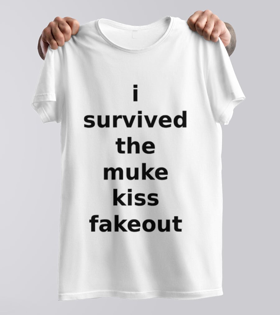 I Survived The Muke Kiss Fakeout T T-Shirt
