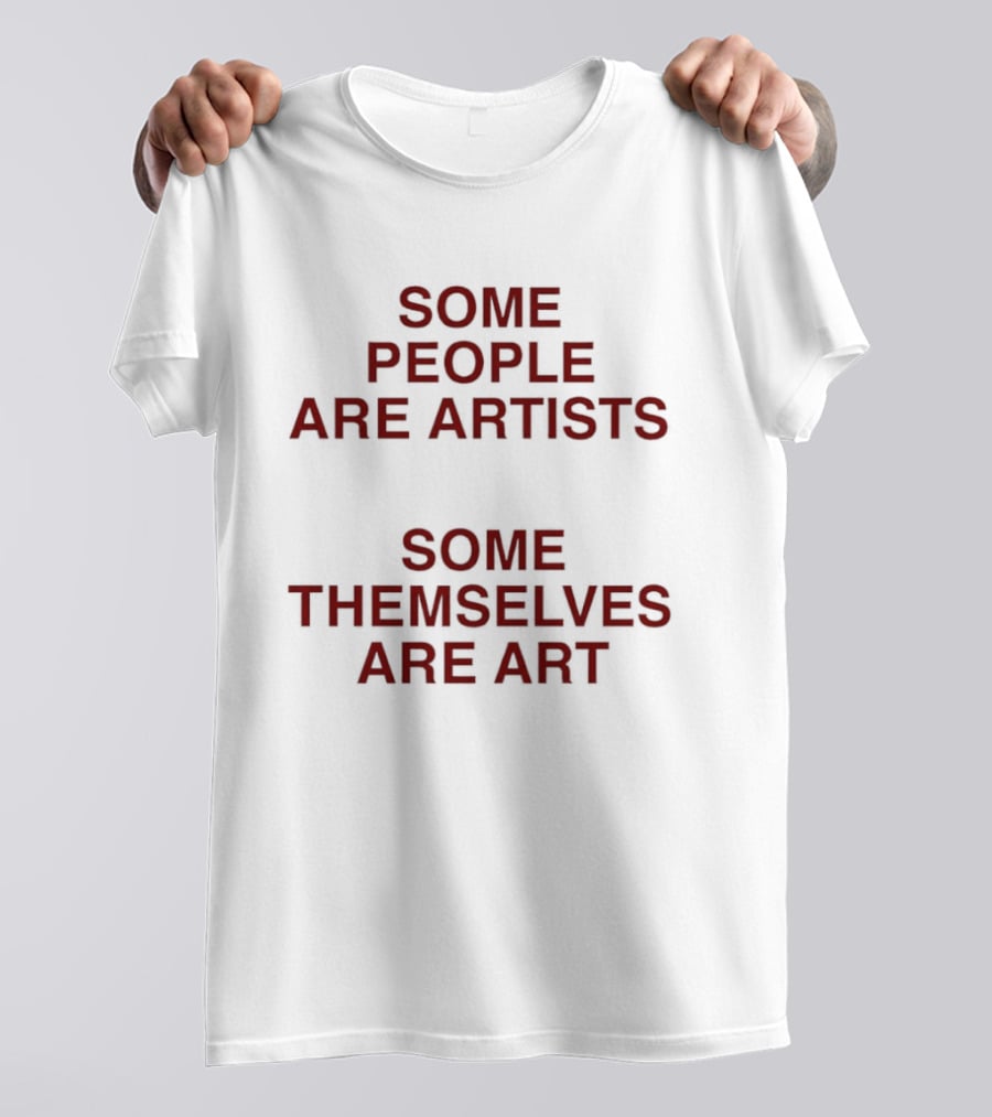 Some People Are Artists Some Themselves Are T-Shirt