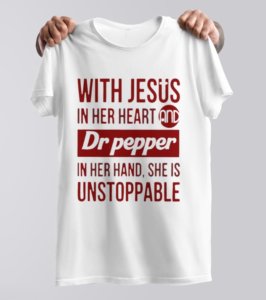 With Jesus In Her Heart And Dr Pepper In Her Hand She Is Unstoppable T-Shirt