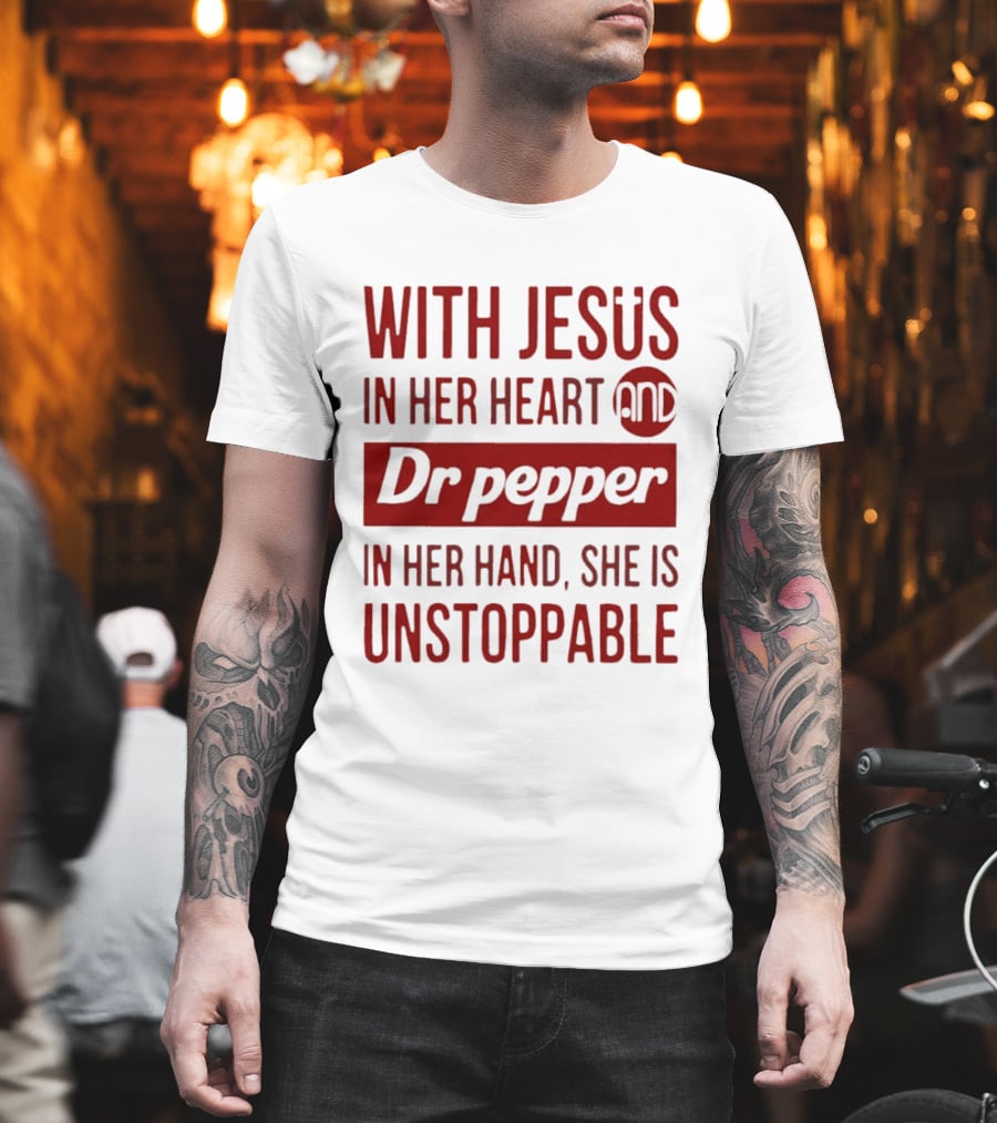 With Jesus In Her Heart And Dr Pepper In Her Hand She Is Unstoppable T-Shirt
