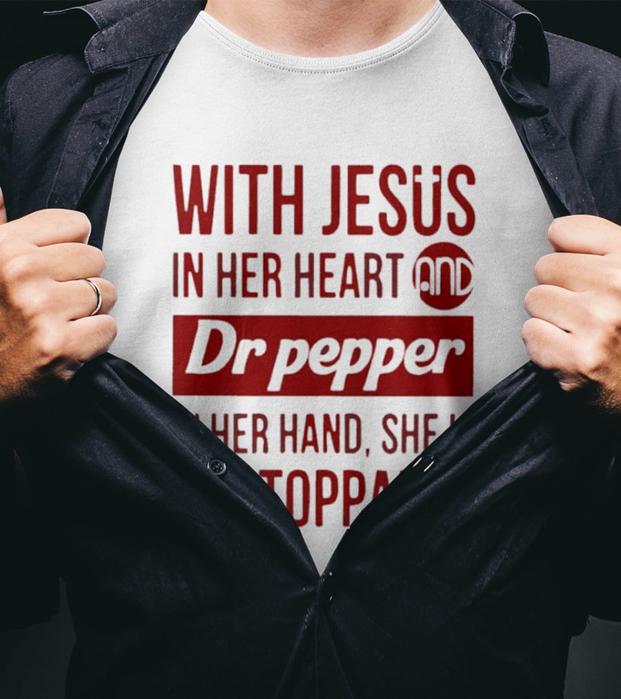 With Jesus In Her Heart And Dr Pepper In Her Hand She Is Unstoppable T-Shirt