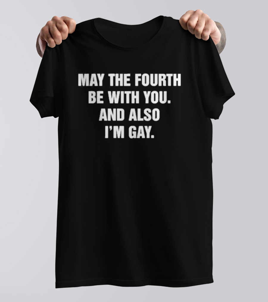 May The Fourth Be With You And Also I'm Gay Original T-Shirt
