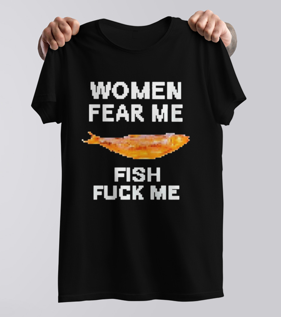 WOMEN FEAR ME FISH FCK ME T-Shirt