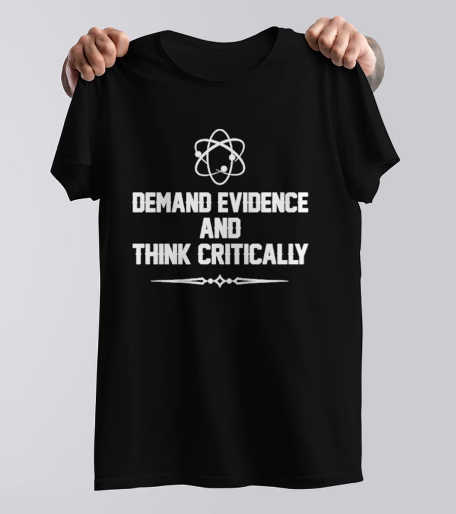 Demand Evidence And Think Critically Science Atom Symbol Empowerment T-Shirt