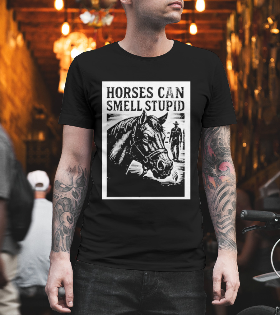 Horses Can Smell Stupid Cowboy T-Shirt