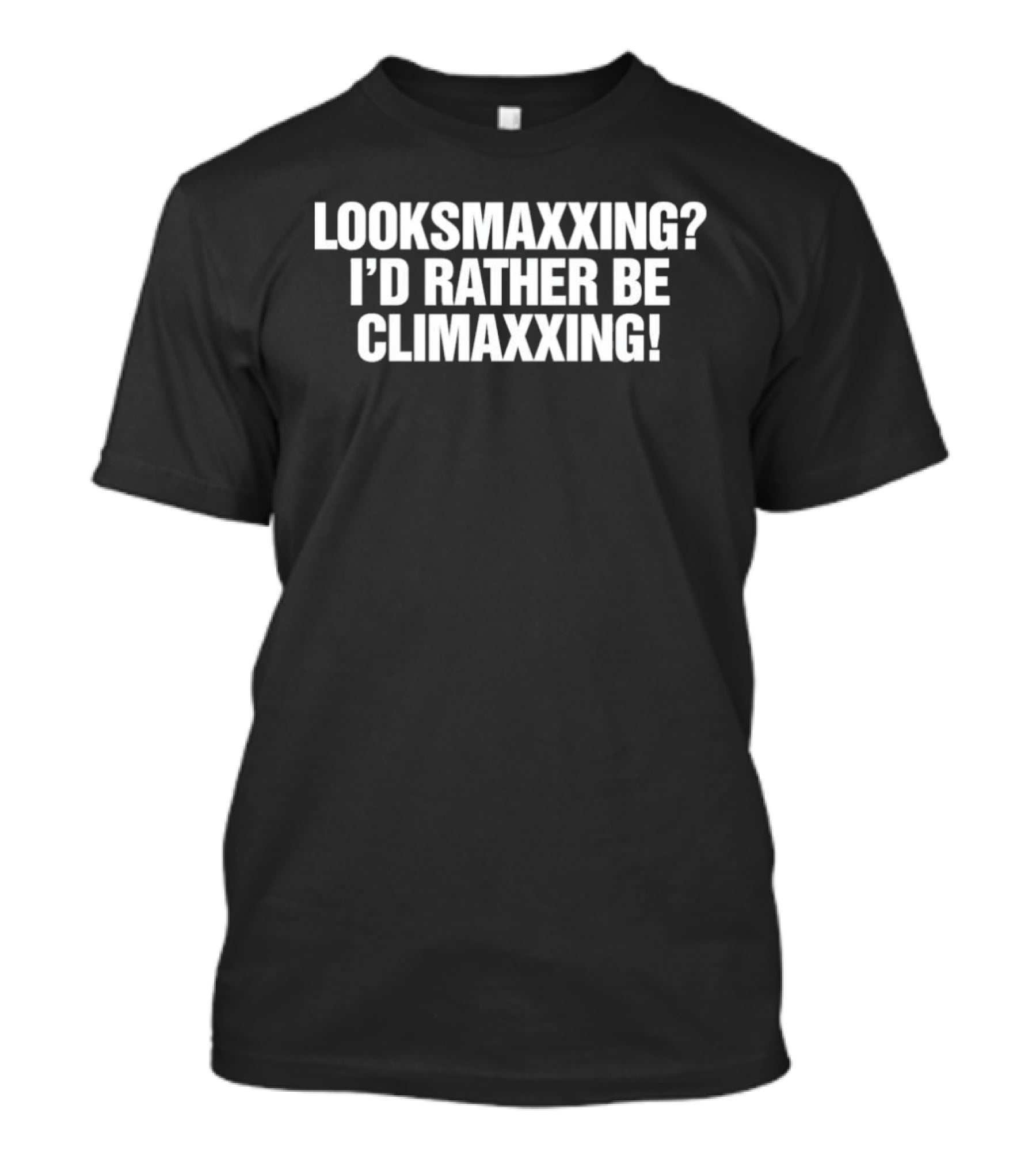 Looksmaxxing I'd Rather Be Climaxxing T-Shirt