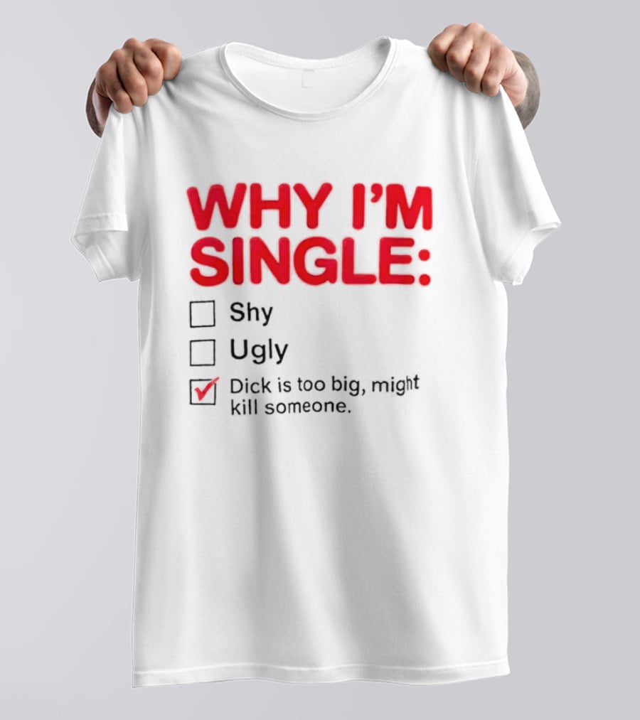 Why I'm Single Dick Is Too Big Might Kill Someone Comical Checklist T-Shirt