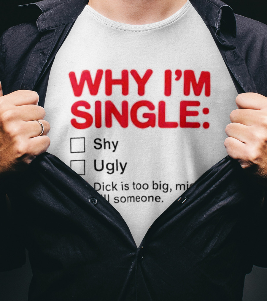 Why I'm Single Dick Is Too Big Might Kill Someone Comical Checklist T-Shirt