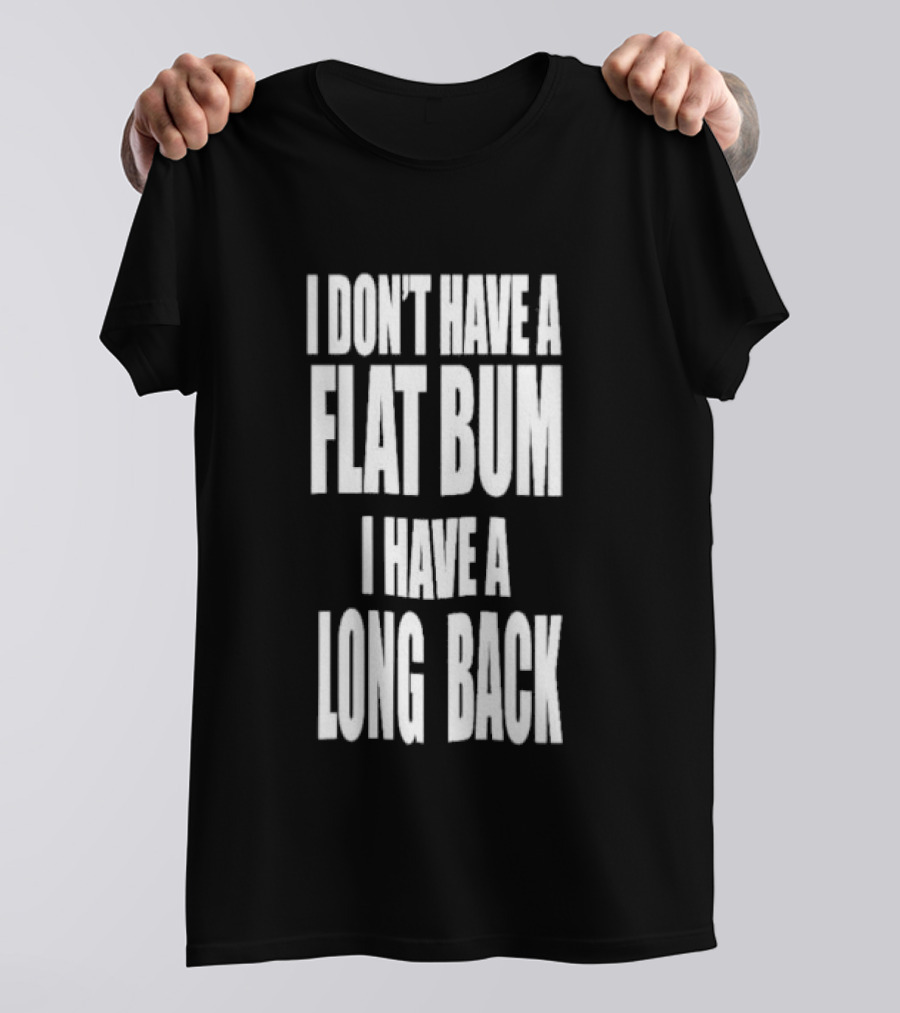 I Don't Have A Flat Bum I Have A Long Back Fun T-Shirt