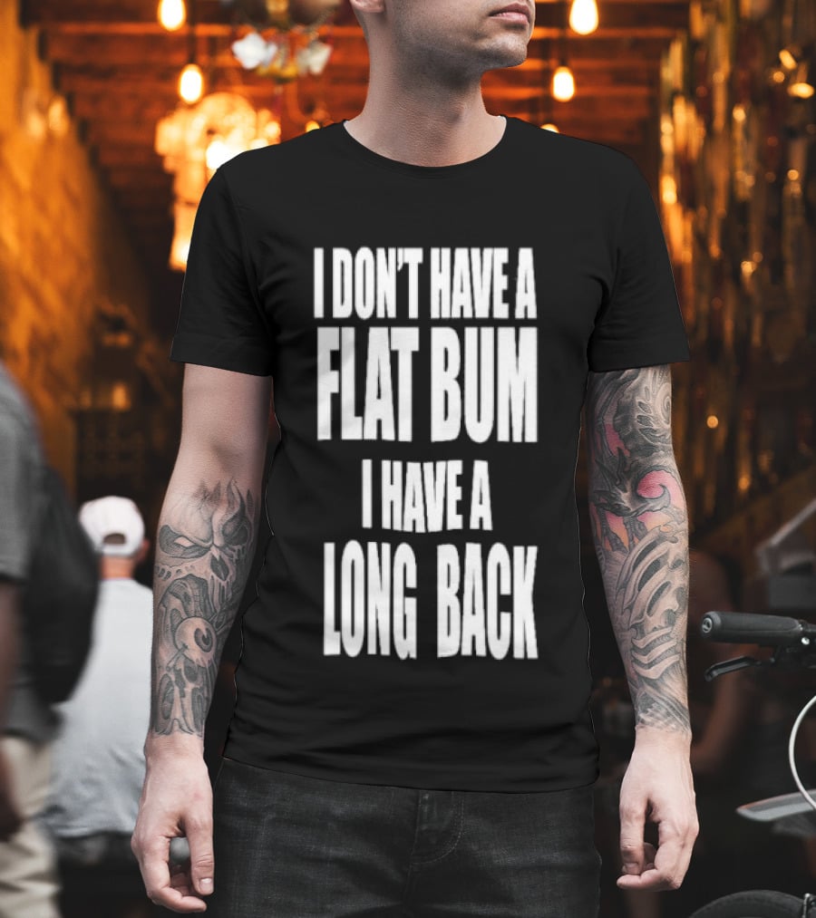 I Don't Have A Flat Bum I Have A Long Back Fun T-Shirt
