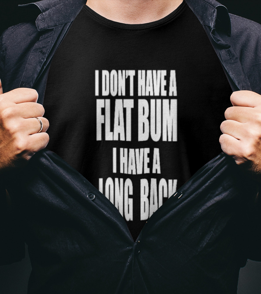 I Don't Have A Flat Bum I Have A Long Back Fun T-Shirt