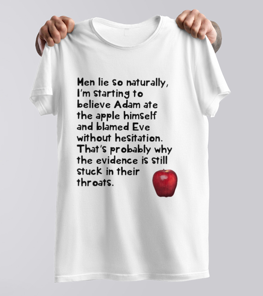 Men Lie So Naturally Starting To Believe Adam Ate The Apple Himself Blamed Eve Without Hesitation Evidence Stuck In Their Throats T-Shirt