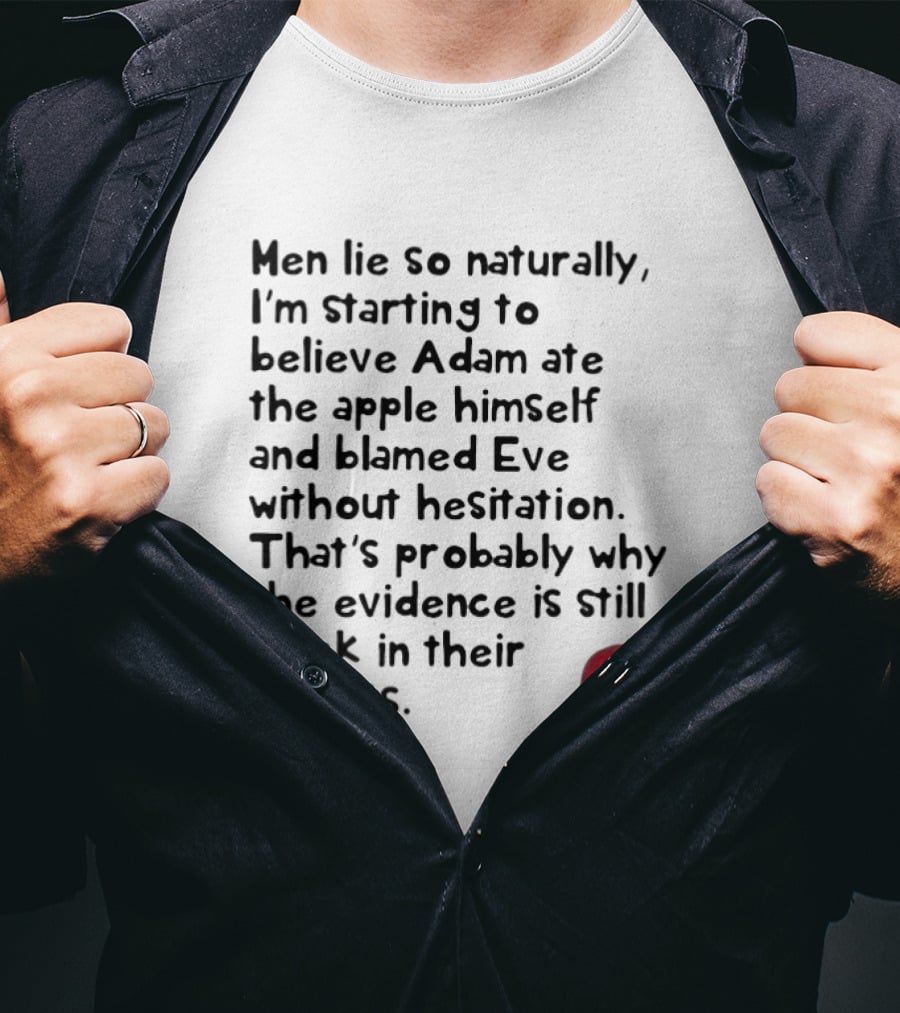 Men Lie So Naturally Starting To Believe Adam Ate The Apple Himself Blamed Eve Without Hesitation Evidence Stuck In Their Throats T-Shirt