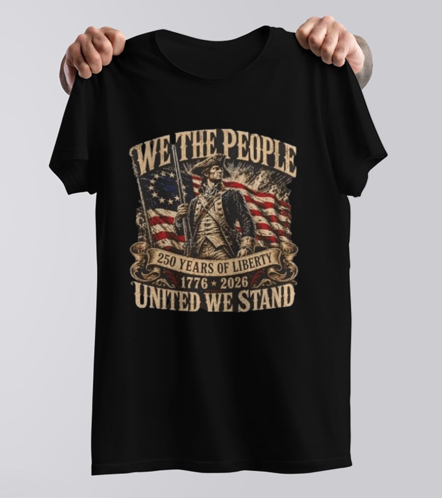 We The People 1776 2026 250 Years Of Liberty United We Stand T-Shirt