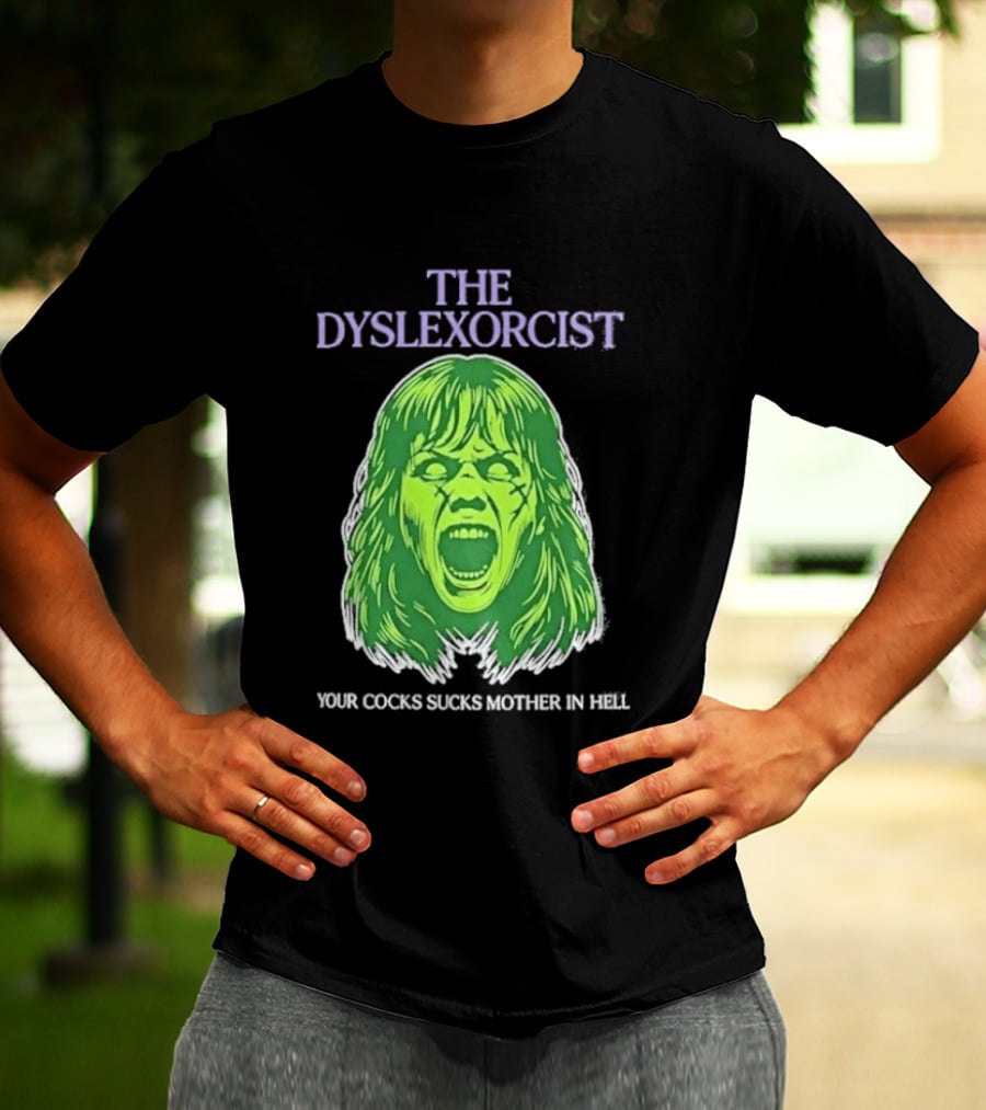 The Dyslexorcist Your Cocks Sucks Mother In Hell T-Shirt