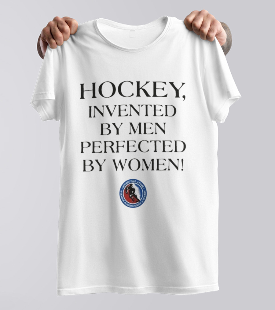Hockey Invented By Men Perfected By Women Hall Of Fame Association T-Shirt