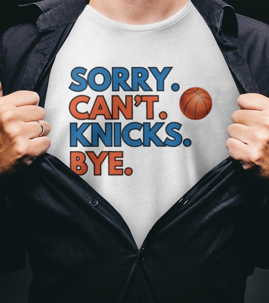 Sorry Can't Knicks Bye Basketball Fan T-Shirt