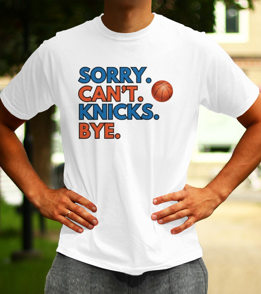 Sorry Can't Knicks Bye Basketball Fan T-Shirt