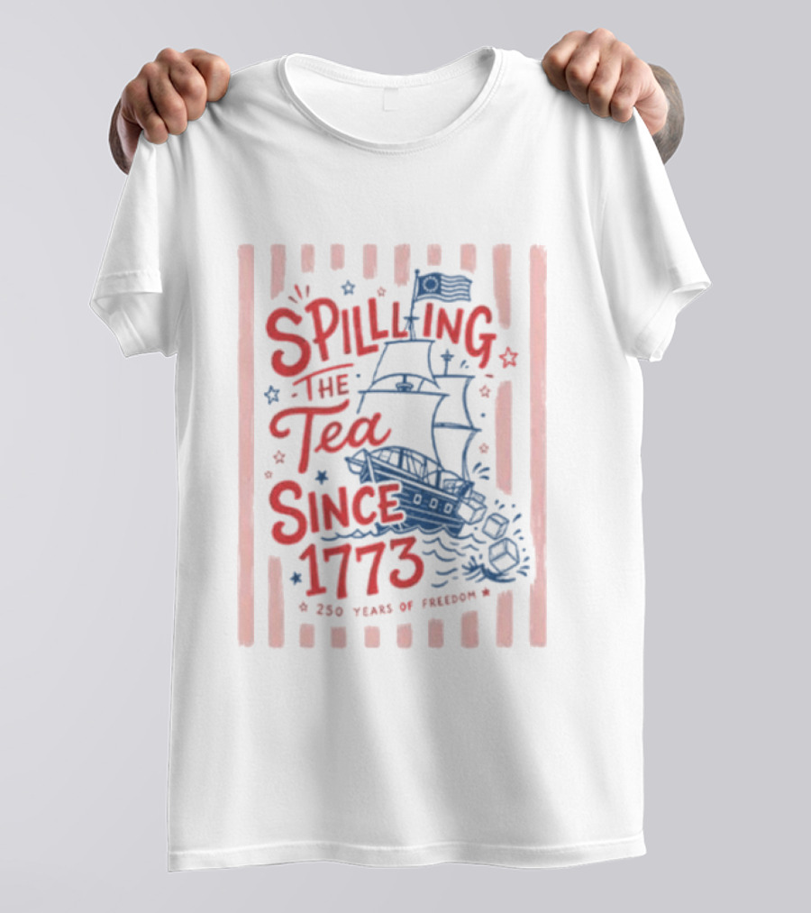 Spilling The Tea Since 1773 Boston Tea Party 250 Years Of Freedom T-Shirt