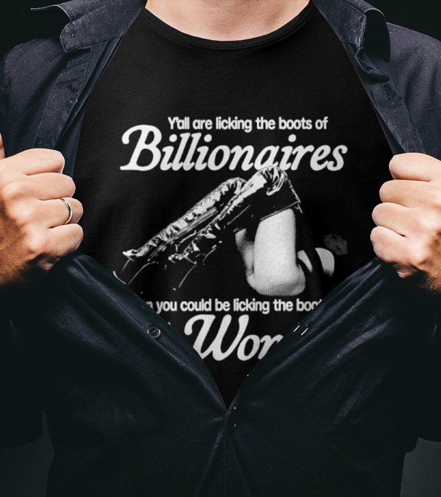 Y'all Are Licking The Boots Of Billionaires When You Could Be Licking Hot And Dominant Women T-Shirt