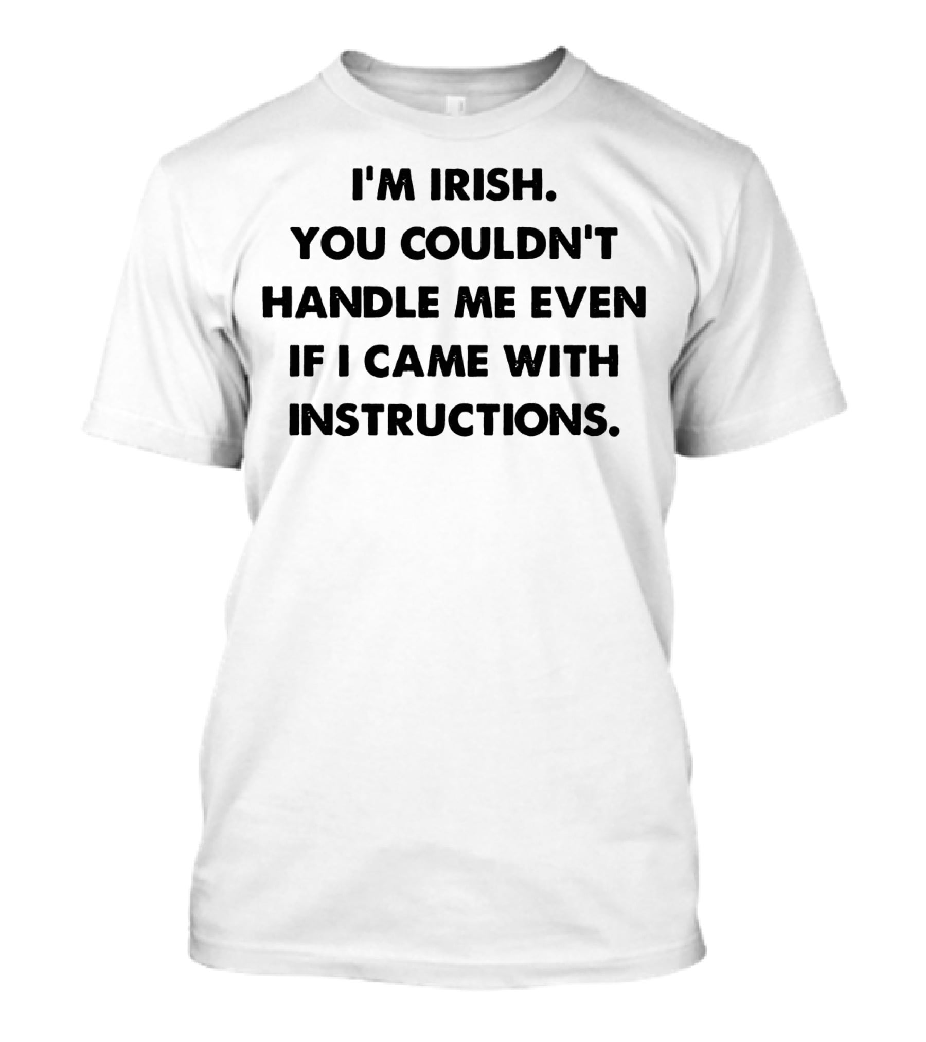I'm Irish You Couldn't Handle Me Even If I Came With Instructions T-Shirt