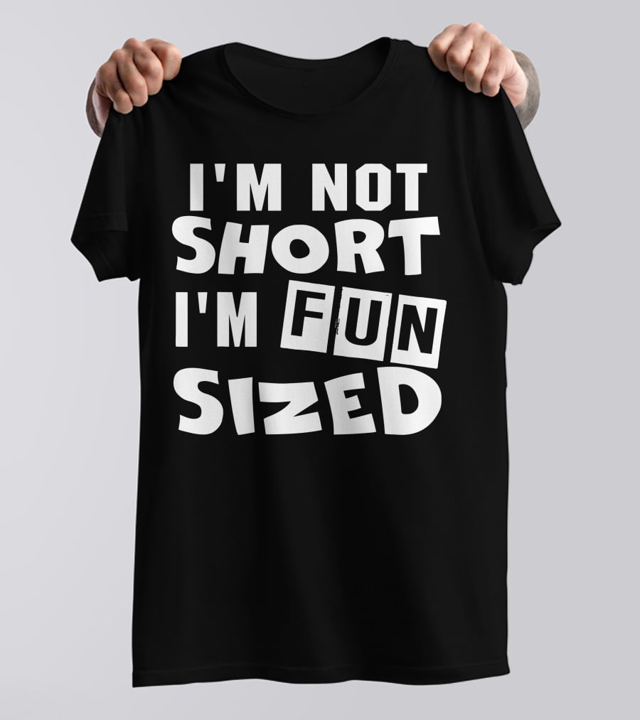 I'm Not Short I'm Fun Sized Bold Humorous Text T-Shirt