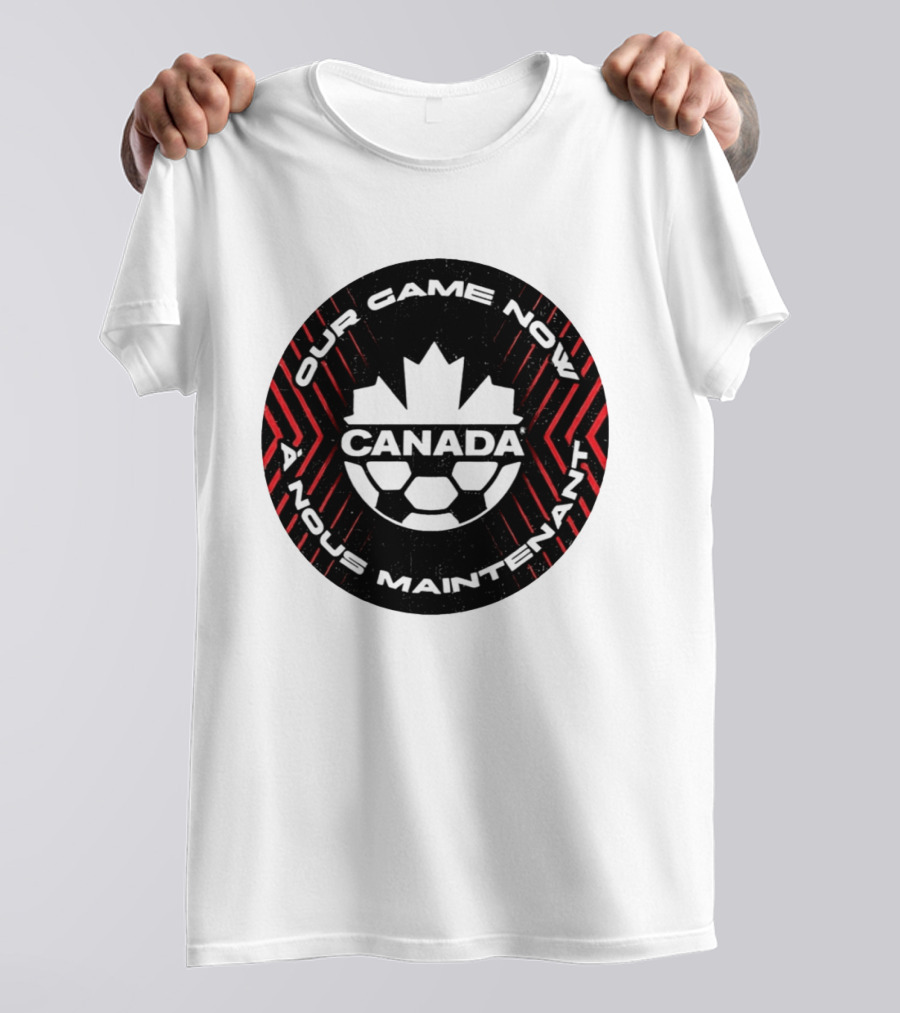 Canada Our Game Now A Nous Maintenant T-Shirt