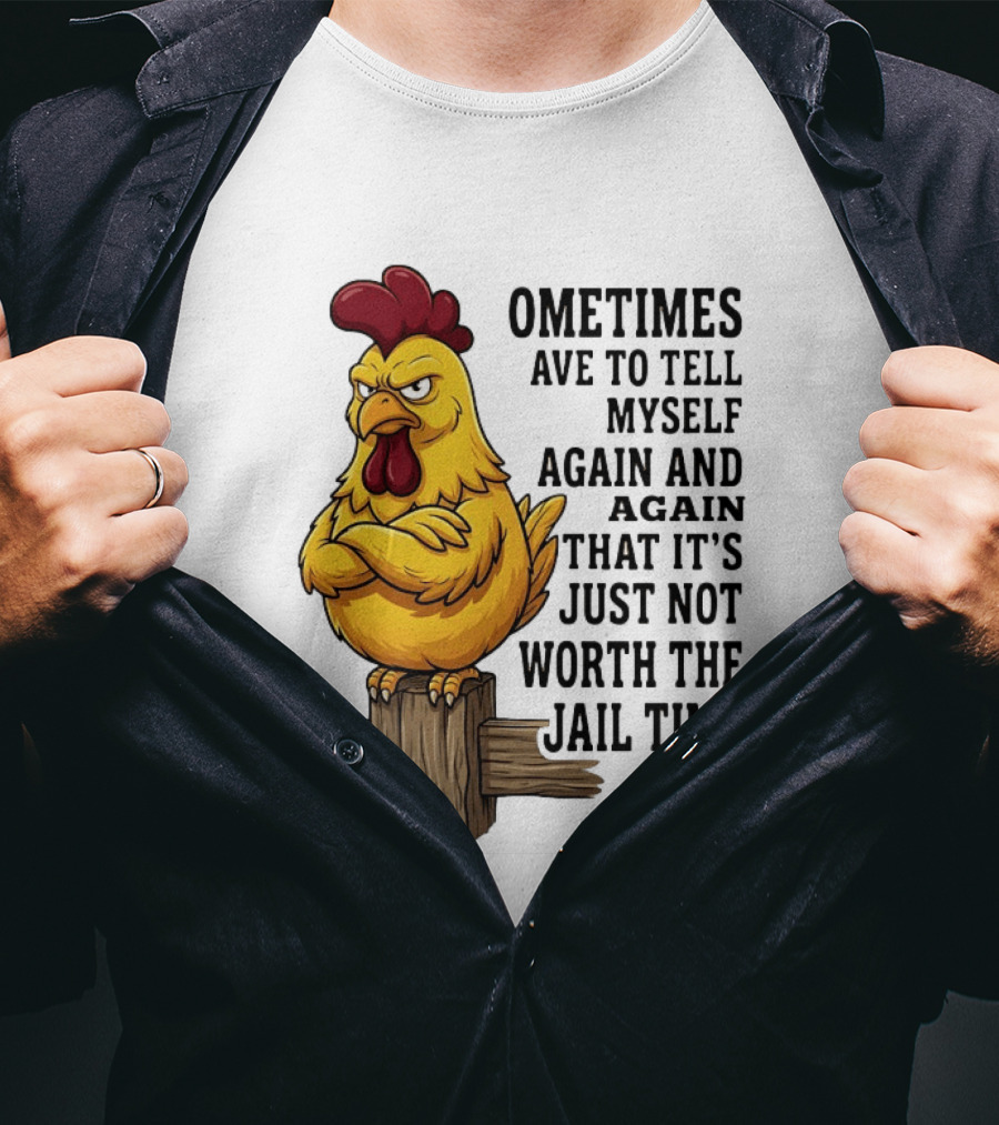 Chicken Sometimes Tell Myself Again And Again Not Worth Jail Time T-Shirt