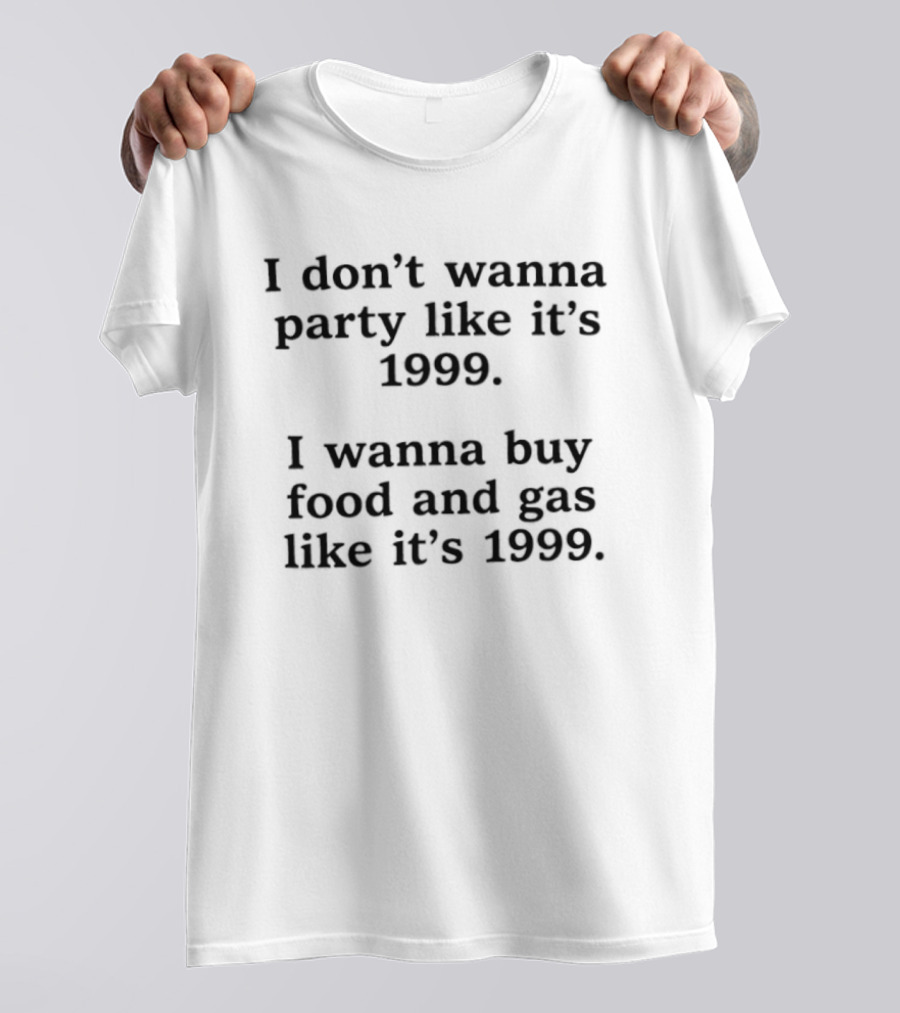 I Don't Wanna Party Like It's 1999 Buy Food And Gas Like It's 1999 T-Shirt