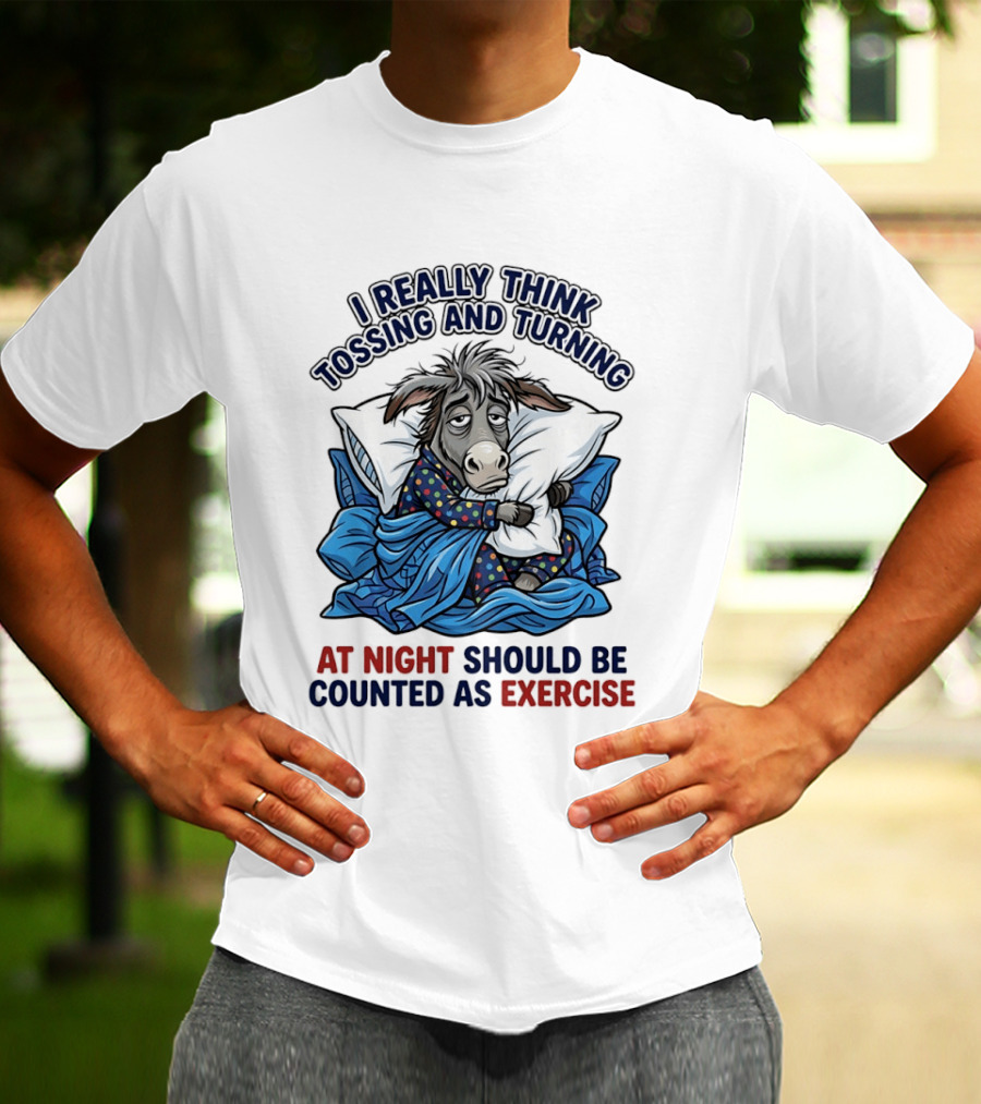 I Really Think Tossing And Turning At Night Should Be Counted As Exercise Donkey Pajama Pillow T-Shirt
