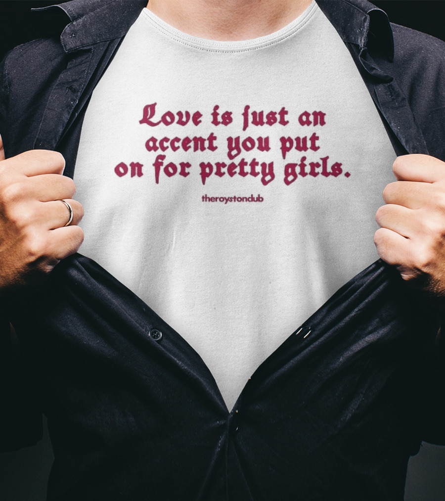 The Royston Club Love Is Just An Accent You Put On For Pretty Girls Official Merchandising T-Shirt