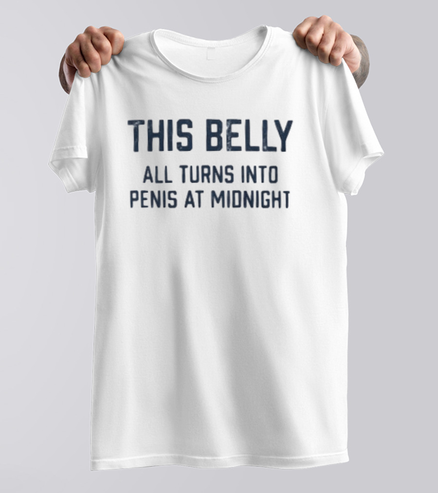 This Belly All Turns Into Penis At Midnight Fun Humor T-Shirt
