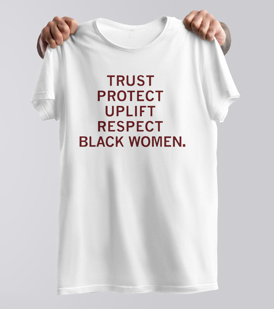 Trust Protect Uplift Respect Black Women Empowerment Positive Message T-Shirt