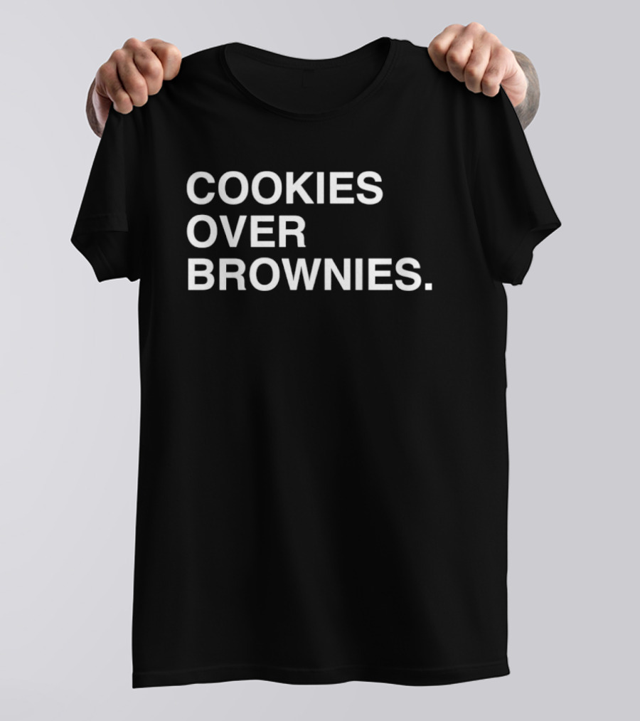 Cookies Over Brownies Funny Food Lovers T-Shirt