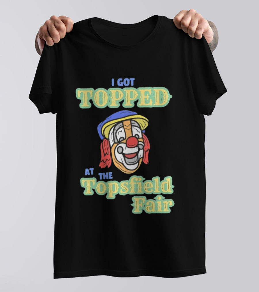 I Got Topped At The Topsfield Fair Clown T-Shirt