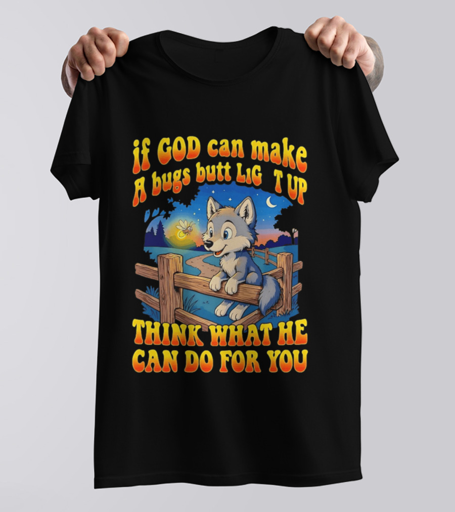 If God Can Make A Bugs Butt Light Up Think What He Can Do For You Cartoon Wolf Fence Firefly Scene T-Shirt