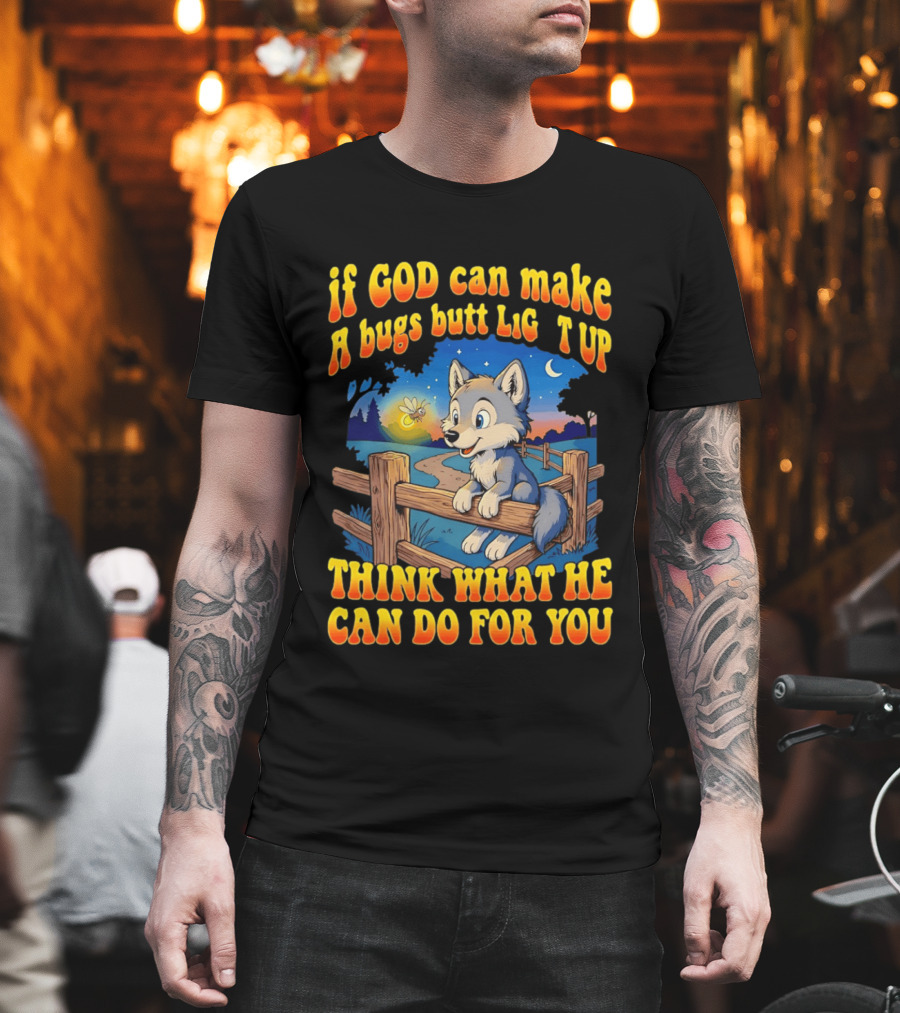 If God Can Make A Bugs Butt Light Up Think What He Can Do For You Cartoon Wolf Fence Firefly Scene T-Shirt