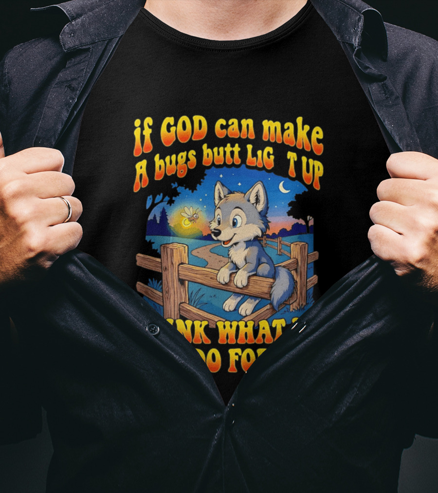 If God Can Make A Bugs Butt Light Up Think What He Can Do For You Cartoon Wolf Fence Firefly Scene T-Shirt