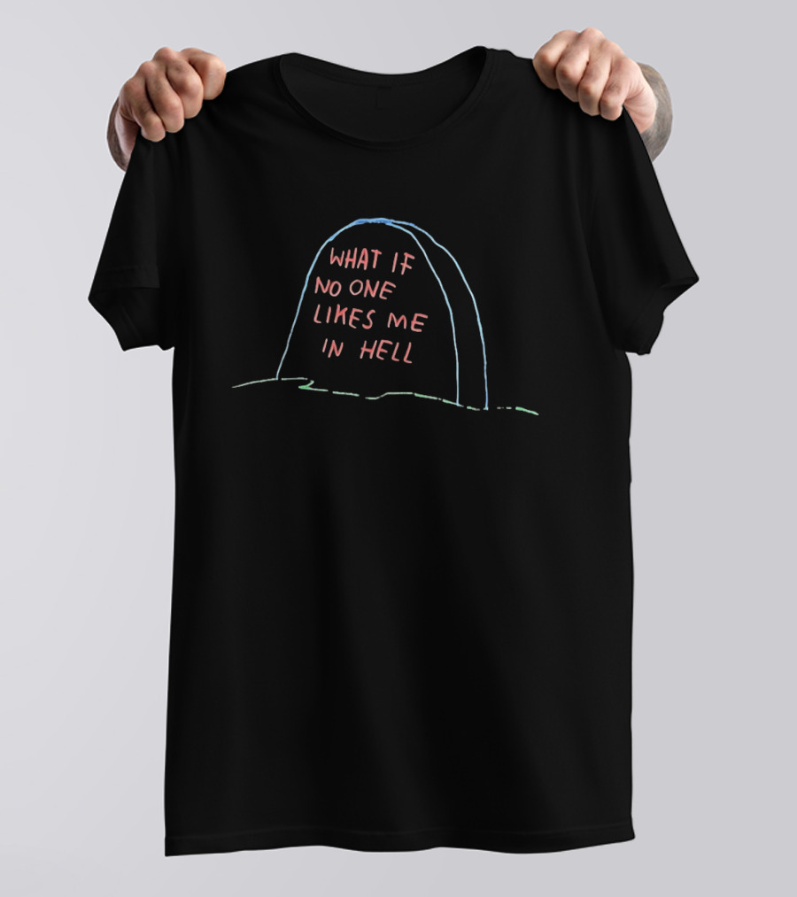 What If No One Likes Me In Hell Tombstone Humor T-Shirt