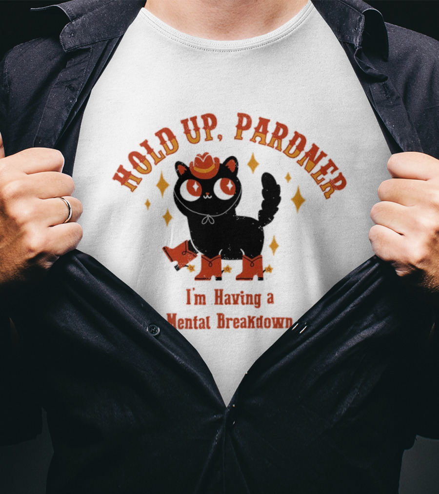 Hold Up Pardner Cat I'm Having A Mental Breakdown Cowboy Hat Boots T-Shirt