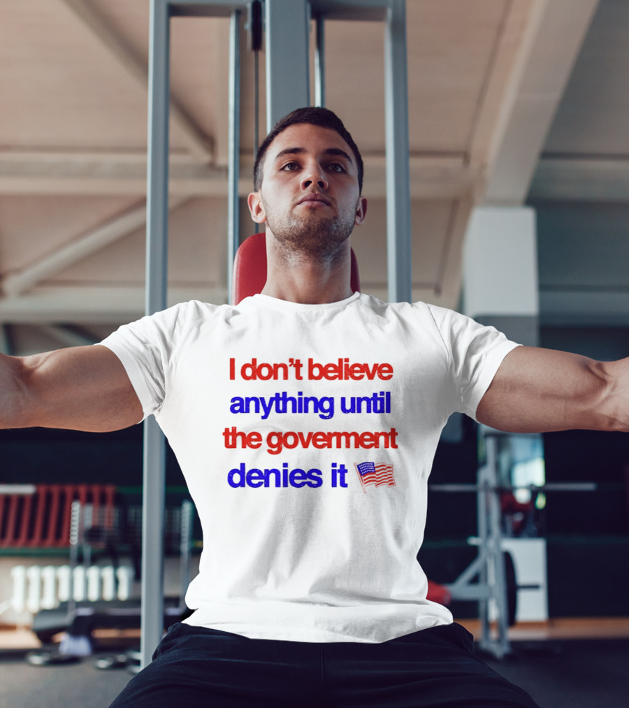 I Don't Believe Anything Until The Government Denies It Flag T-Shirt