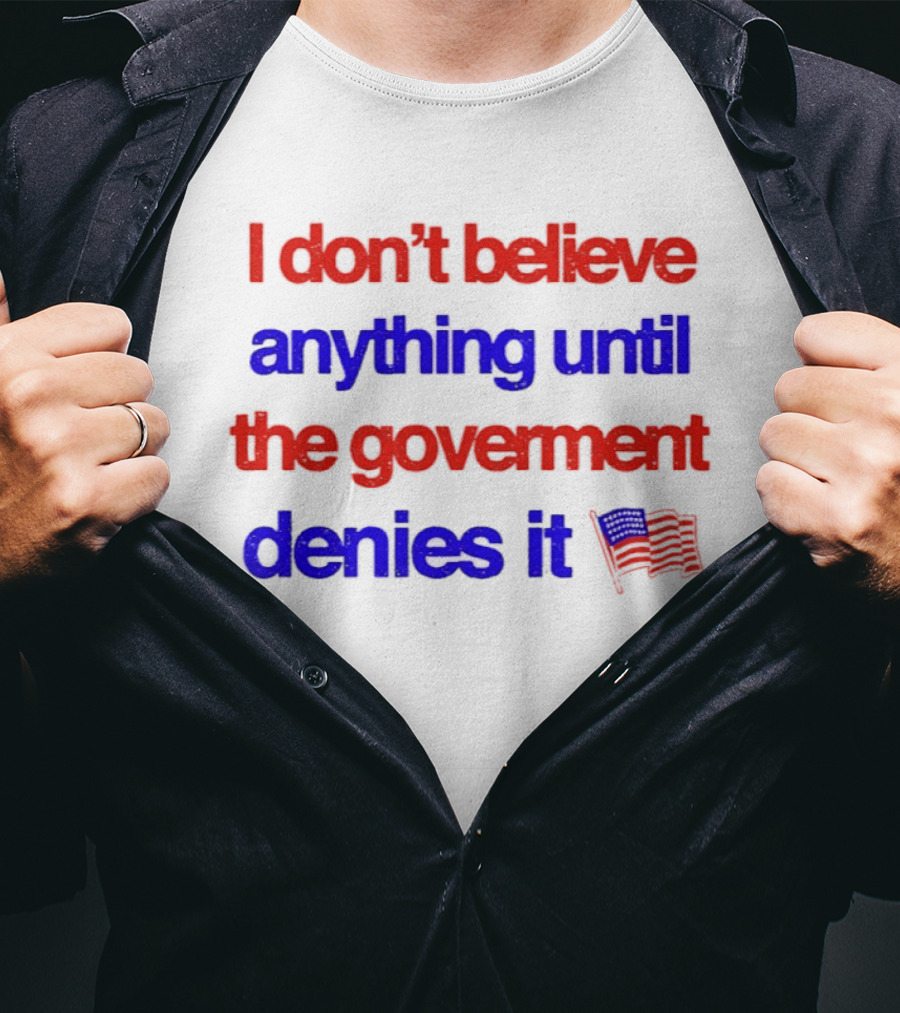 I Don't Believe Anything Until The Government Denies It Flag T-Shirt