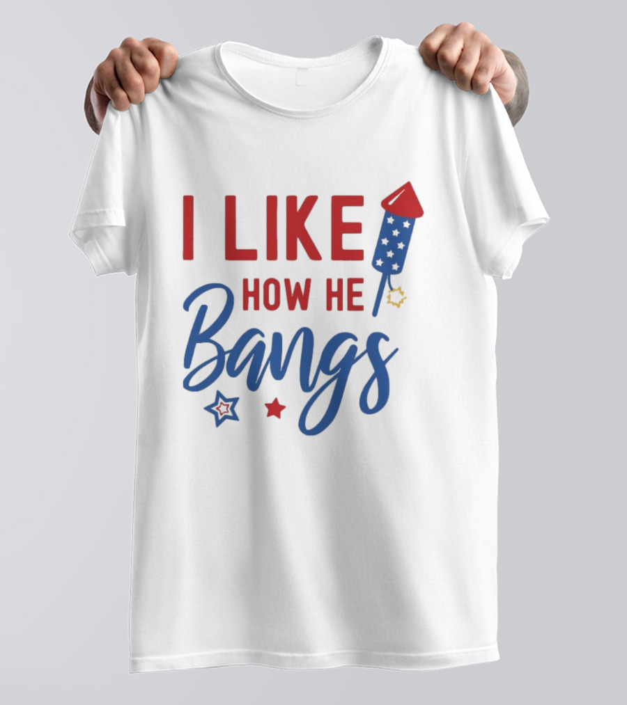 I Like How He Bangs Firecracker Stars 4th Of July T-Shirt