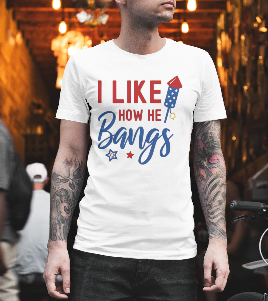 I Like How He Bangs Firecracker Stars 4th Of July T-Shirt