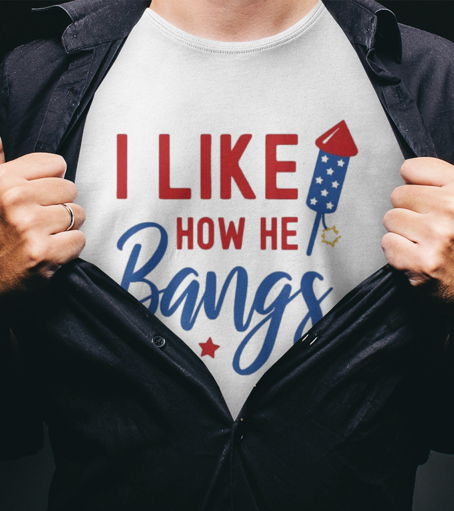 I Like How He Bangs Firecracker Stars 4th Of July T-Shirt