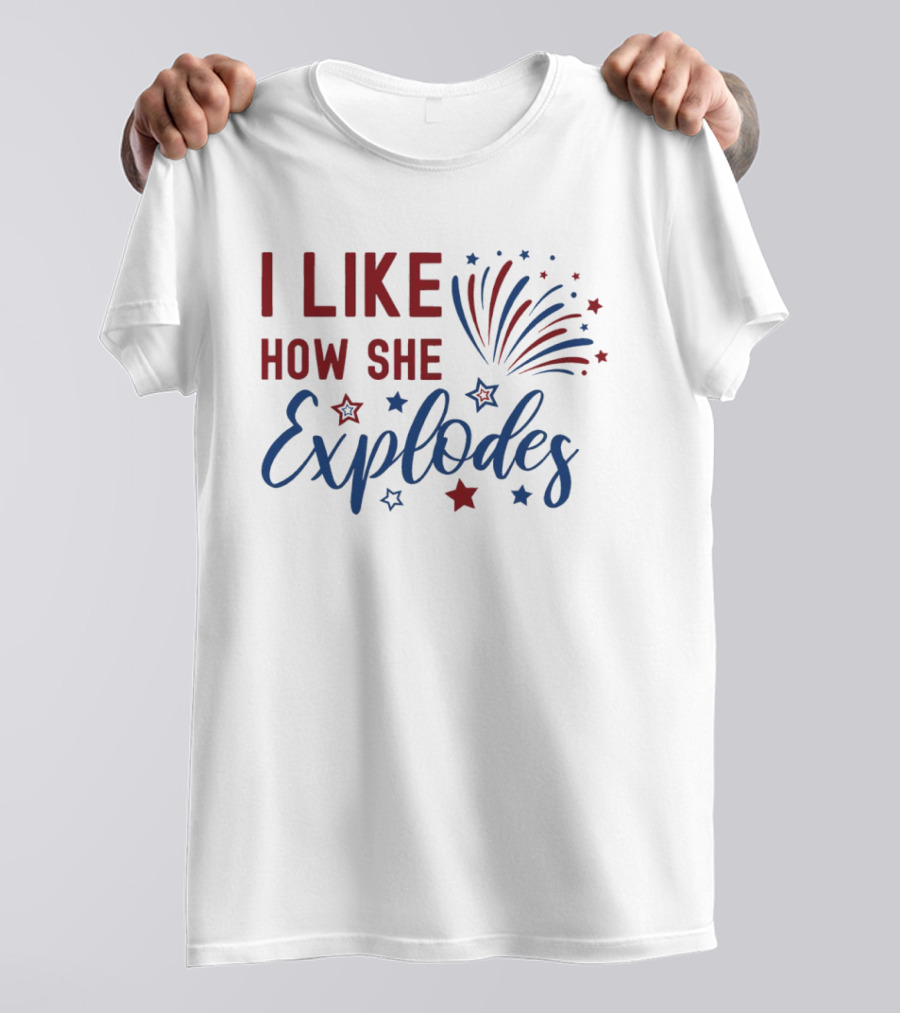 I Like How She Explodes Fireworks 4th Of July Celebration T-Shirt