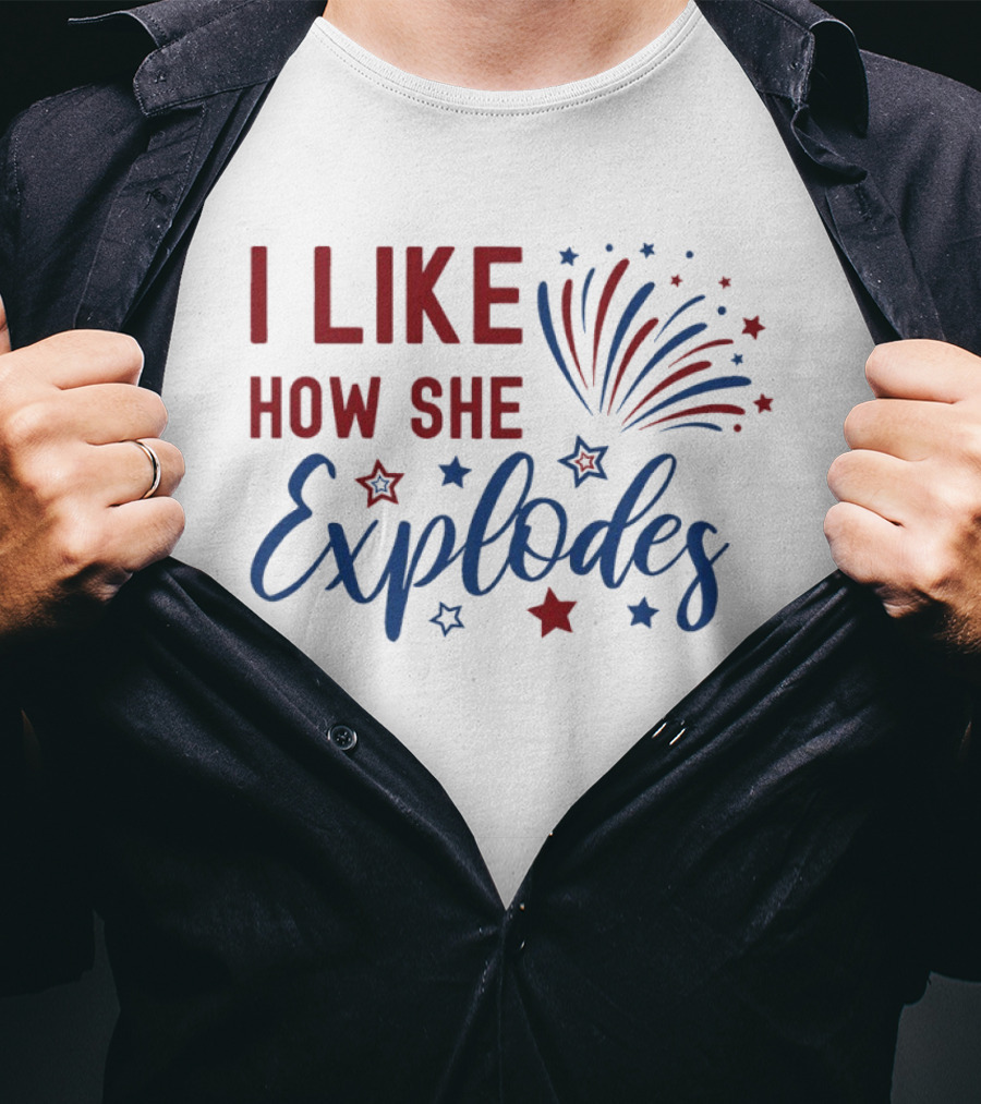 I Like How She Explodes Fireworks 4th Of July Celebration T-Shirt