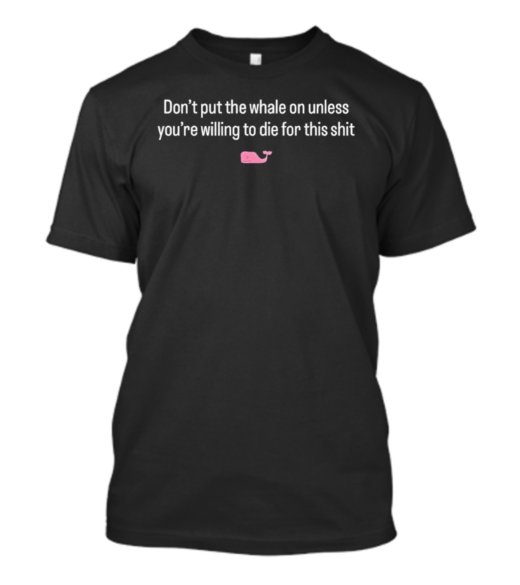 Don't Put The Whale On Unless You're Willing To Die For This Shit Pink Whale T-Shirt